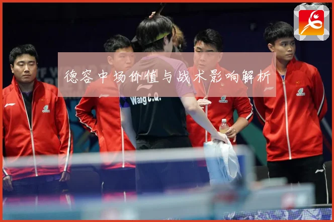 德容中场价值与战术影响解析