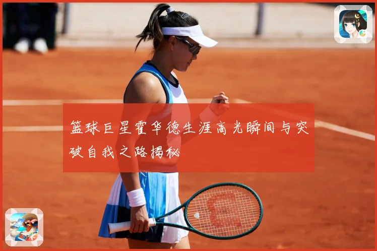 篮球巨星霍华德生涯高光瞬间与突破自我之路揭秘
