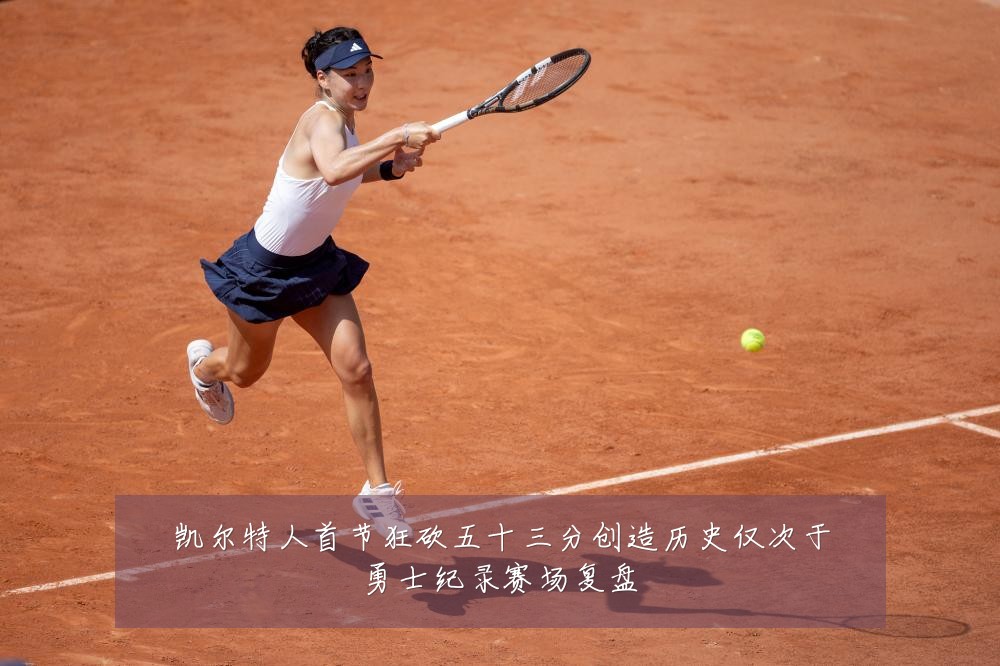 凯尔特人首节狂砍五十三分创造历史仅次于勇士纪录赛场复盘