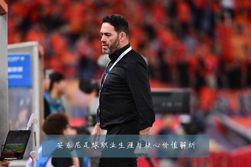 安东尼足球职业生涯与核心价值解析